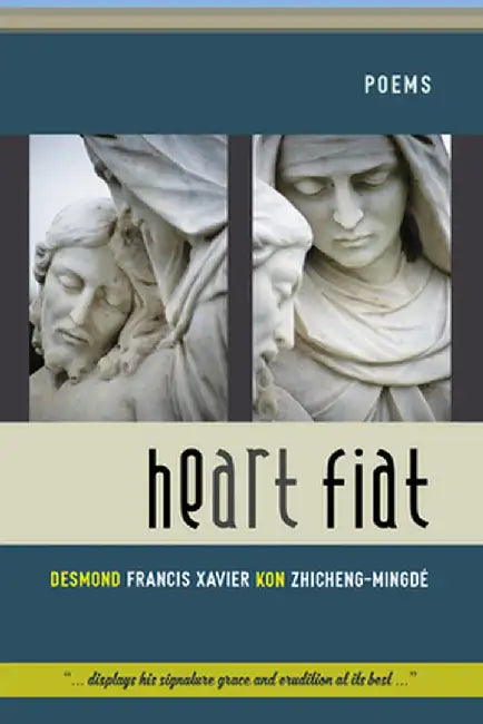 Heart Fiat: Poems by Desmond Francis Xav Kon Zhicheng-Mingdé