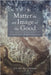 Matter as an Image of the Good: Ferdinand Ulrich's Metaphysics of Creation by Coleman, Rachel M.