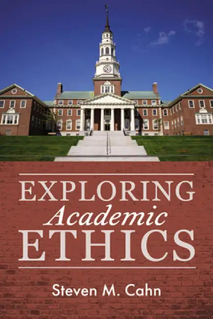 Exploring Academic Ethics by Steven M. Cahn