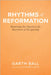 Rhythms of Reformation: Returning the Church to the Heartbeat of Discipleship by Ball, Garth