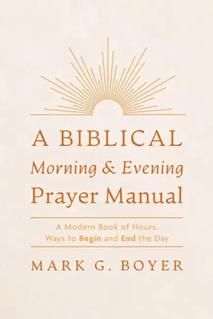 A Biblical Morning & Evening Prayer Manual by Mark G. Boyer