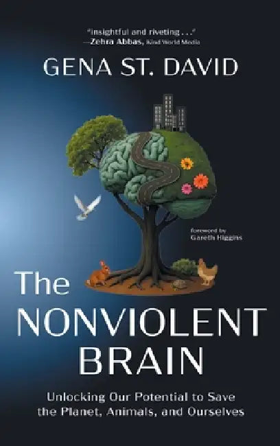 The Nonviolent Brain: Unlocking Our Potential to Save the Planet, Animals, and Ourselves by Gena St David, Gareth Higgins