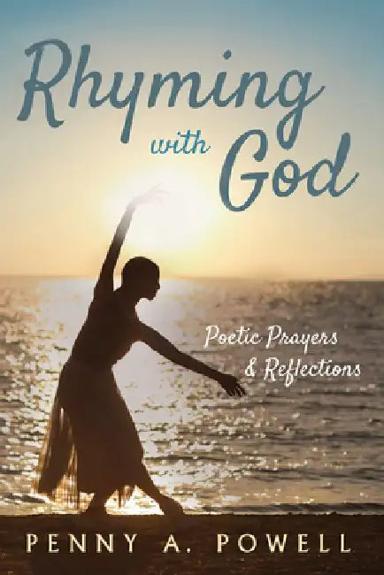 Rhyming with God: Poetic Prayers & Reflections by Penny A. Powell