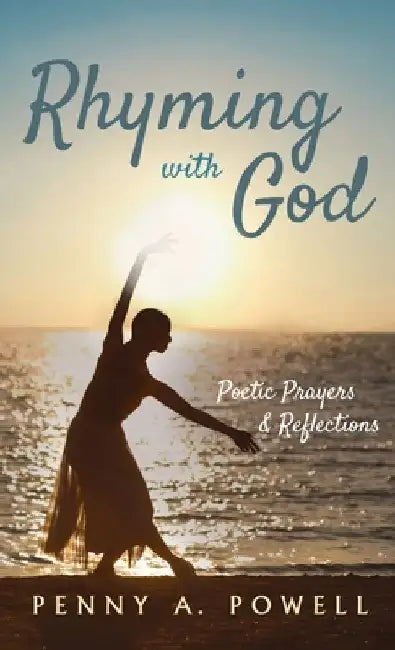 Rhyming with God: Poetic Prayers & Reflections by Penny A. Powell