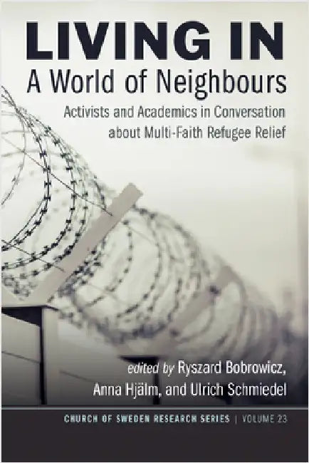 Living in a World of Neighbours: Activists and Academics in Conversation about Multi-Faith Refugee Relief by Ryszard Bobrowicz