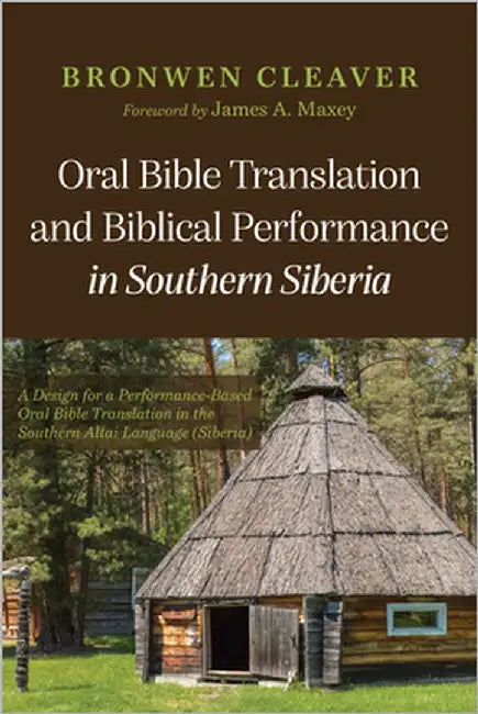Oral Bible Translation and Biblical Performance in Southern Siberia: A Design for a Performance-Based Oral Bible Translation in the Southern Altai Lan by Cleaver, Bronwen
