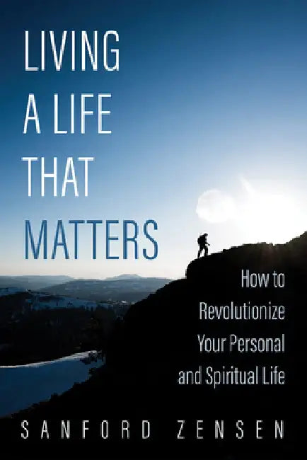 Living a Life That Matters by Sanford Zensen