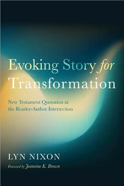 Evoking Story for Transformation: New Testament Quotation at the Reader-Author Intersection by Nixon, Lyn