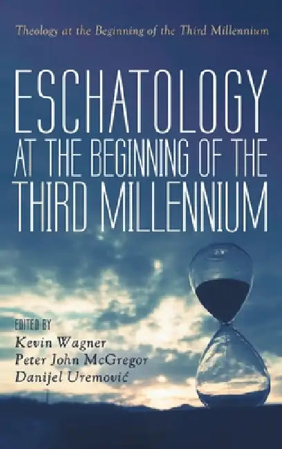 Eschatology at the Beginning of the Third Millennium by Kevin Wagner, Peter John McGregor, Danijel Uremovic