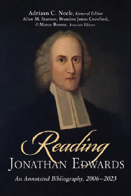 Reading Jonathan Edwards: An Annotated Bibliography, 2006-2023 by Adriaan C. Neele