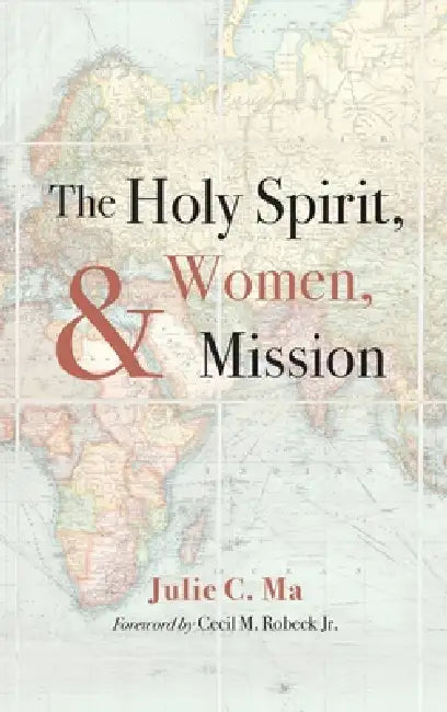 The Holy Spirit, Women, and Mission by Julie C. Ma, Jr. Robeck Cecil M.