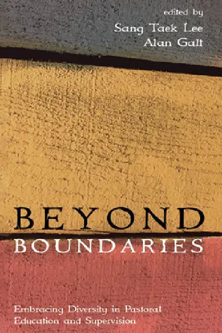 Beyond Boundaries: Embracing Diversity in Pastoral Education and Supervision by Sang Taek Lee