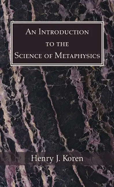 An Introduction to the Science of Metaphysics by Henry J. Koren