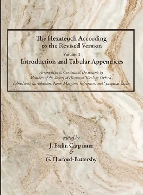 The Hexateuch According to the Revised Version, Volume 1 Introduction and Tabular Appendices: Arranged in Its Constituent Documents by Members of the by J. Estlin Carpenter