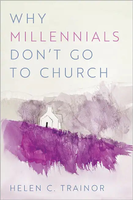 Why Millennials Don't Go to Church by Trainor, Helen C.