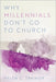 Why Millennials Don't Go to Church by Trainor, Helen C.