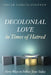Decolonial Love in Times of Hatred: Forty Ways to Follow Jesus Today by Oscar García-Johnson