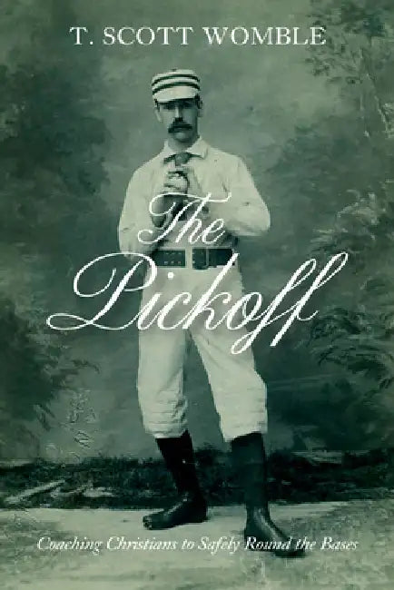 The Pickoff: Coaching Christians to Safely Round the Bases by T. Scott Womble