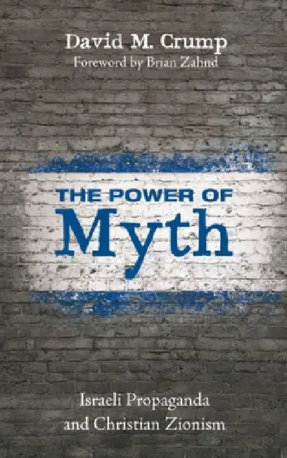 The Power of Myth: Israeli Propaganda and Christian Zionism by David M. Crump, Brian Zahnd