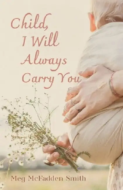 Child, I Will Always Carry You by Meg McFadden Smith