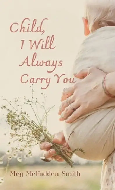 Child, I Will Always Carry You by Meg McFadden Smith