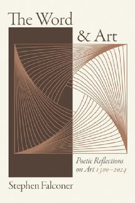 The Word and Art: Poetic Reflections on Art 1300-2024 by Stephen Falconer