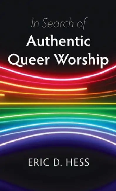 In Search of Authentic Queer Worship by Eric D. Hess