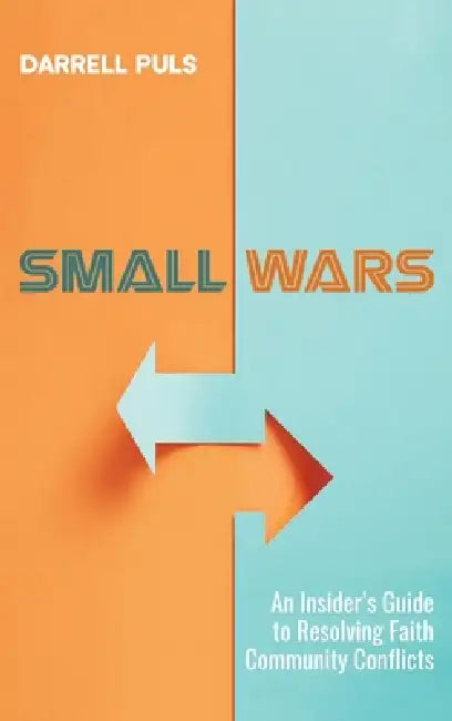 Small Wars: An Insider's Guide to Resolving Faith Community Conflicts by Darrell Puls