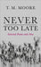 Never Too Late: Selected Poems and New by Moore, T. M.