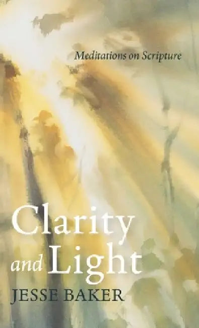 Clarity and Light: Meditations on Scripture by Jesse Baker
