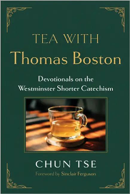 Tea with Thomas Boston: Devotionals on the Westminster Shorter Catechism by Tse, Chun