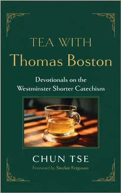 Tea with Thomas Boston: Devotionals on the Westminster Shorter Catechism by Tse, Chun
