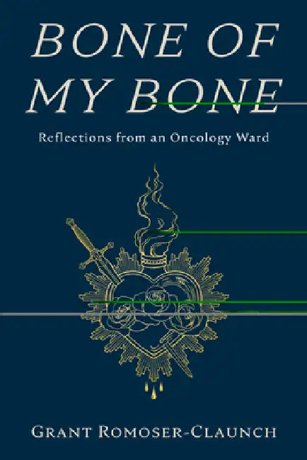 Bone of My Bone: Reflections from an Oncology Ward by Grant Romoser-Claunch
