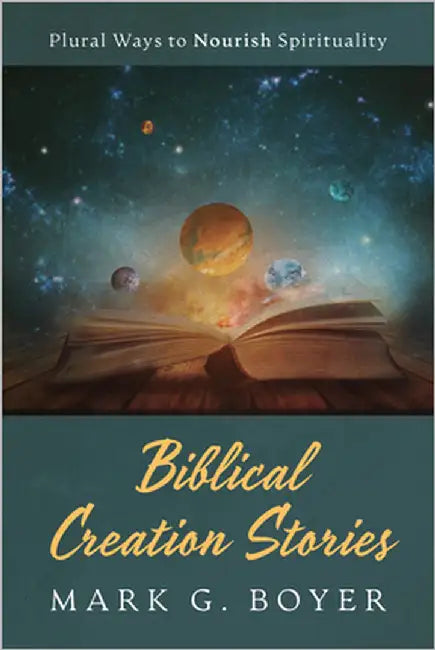 Biblical Creation Stories: Plural Ways to Nourish Spirituality by Boyer, Mark G.