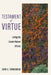 Testament of Virtue: Living the Lesser-Known Virtues by John H. Timmerman