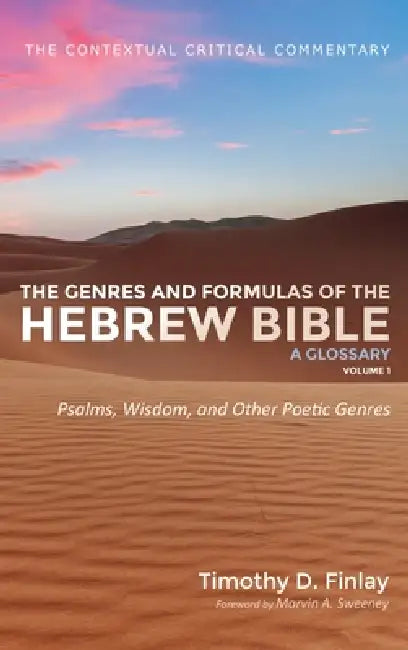 The Genres and Formulas of the Hebrew Bible: A Glossary, Volume 1: Psalms, Wisdom, and Other Poetic Genres by Timothy D. Finlay, Marvin a. Sweeney