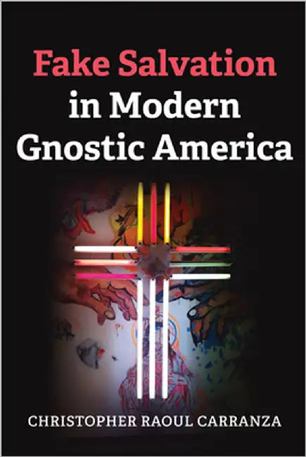 Fake Salvation in Modern Gnostic America by Carranza, Christopher Raoul