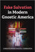Fake Salvation in Modern Gnostic America by Carranza, Christopher Raoul