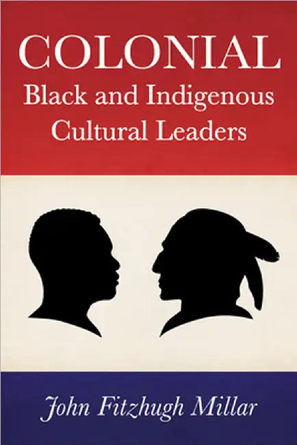 Colonial Black and Indigenous Cultural Leaders by Millar, John Fitzhugh