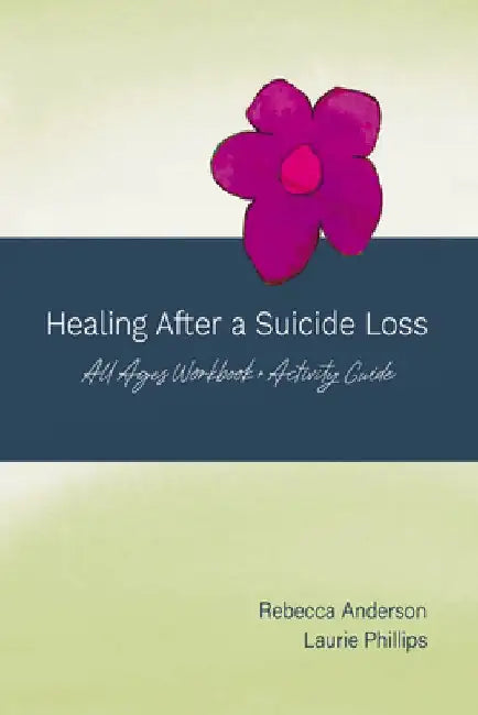 Healing After a Suicide Loss: All Ages Workbook + Activity Guide by Rebecca Anderson
