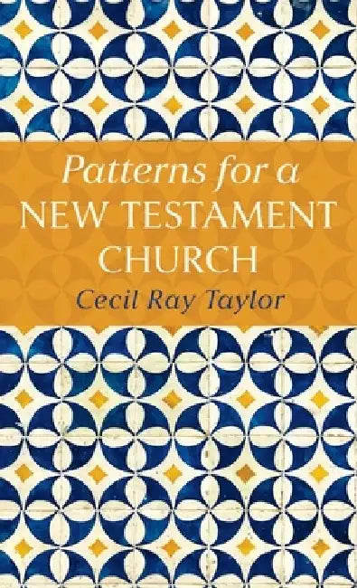 Patterns for a New Testament Church by Cecil R. Taylor