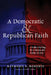 A Democratic and Republican Faith: A Public Theology for a Church and Nation in Crisis by Raymond R. Roberts, David P. Gushee