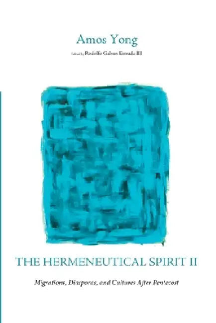 The Hermeneutical Spirit II: Migrations, Diasporas, and Cultures After Pentecost by Amos Yong, III Estrada Rodolfo Galvan