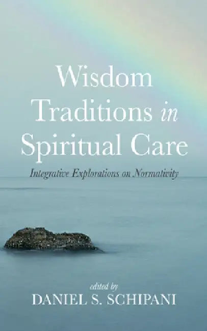 Wisdom Traditions in Spiritual Care by Daniel S. Schipani