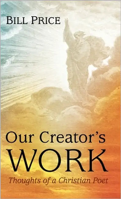 Our Creator's Work: Thoughts of a Christian Poet by Price, Bill