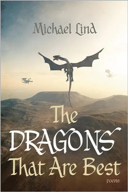 The Dragons That Are Best: Poems by Lind, Michael