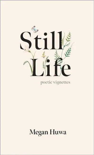 Still Life: Poetic Vignettes by Huwa, Megan
