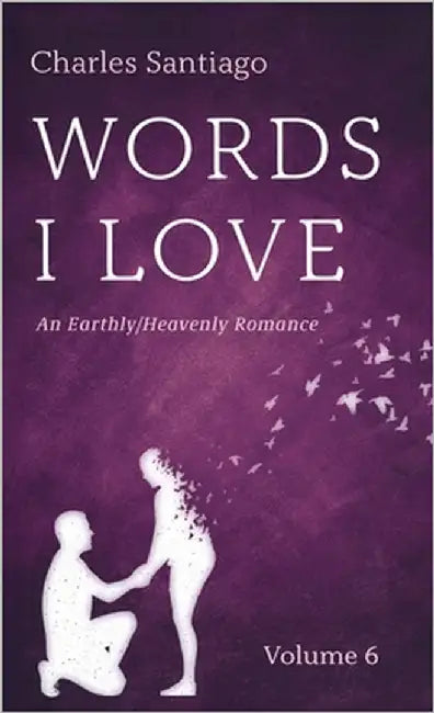 Words I Love, Volume 6: An Earthly/Heavenly Romance by Santiago, Charles