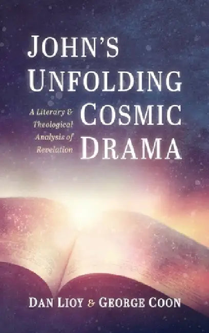 John's Unfolding Cosmic Drama: A Literary and Theological Analysis of Revelation by Dan Lioy, George Coon