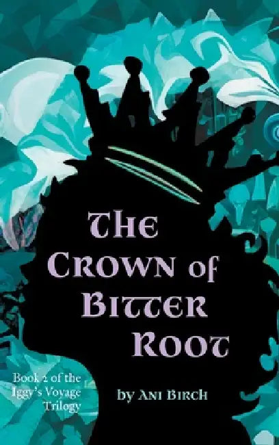 The Crown of Bitter Root by Ani Birch